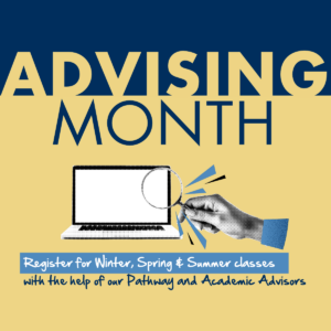 Advising Month Socials 2026 Advising Month graphic featuring a navy blue and yellow background, a laptop and a hand holding a magnifying glass. Text reads: “Advising Month. Register for Winter, Spring & Summer classes with the help of our Pathway and Academic Advisors.”